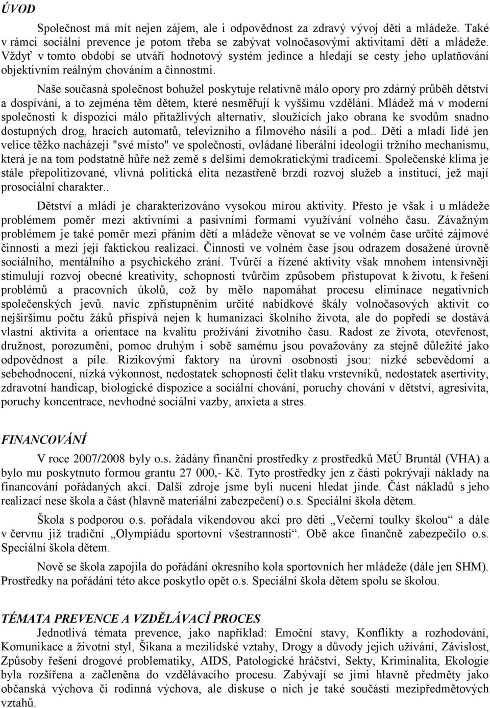 Naše současná společnost bohuţel poskytuje relativně málo opory pro zdárný průběh dětství a dospívání, a to zejména těm dětem, které nesměřují k vyššímu vzdělání.