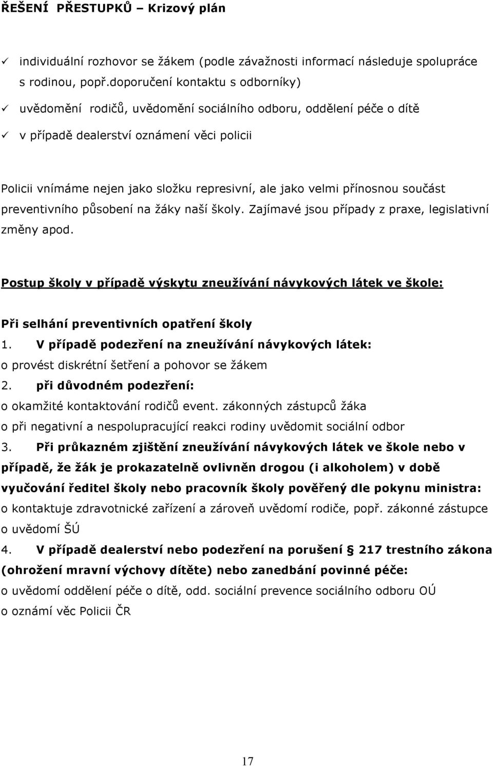 velmi přínosnou součást preventivního působení na žáky naší školy. Zajímavé jsou případy z praxe, legislativní změny apod.