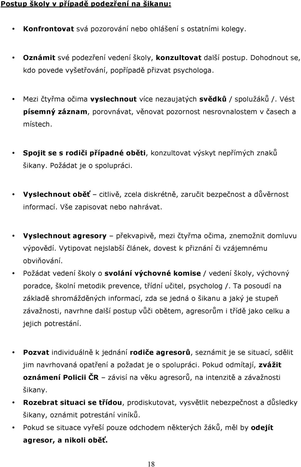 Vést písemný záznam, porovnávat, věnovat pozornost nesrovnalostem v časech a místech. Spojit se s rodiči případné oběti, konzultovat výskyt nepřímých znaků šikany. Požádat je o spolupráci.