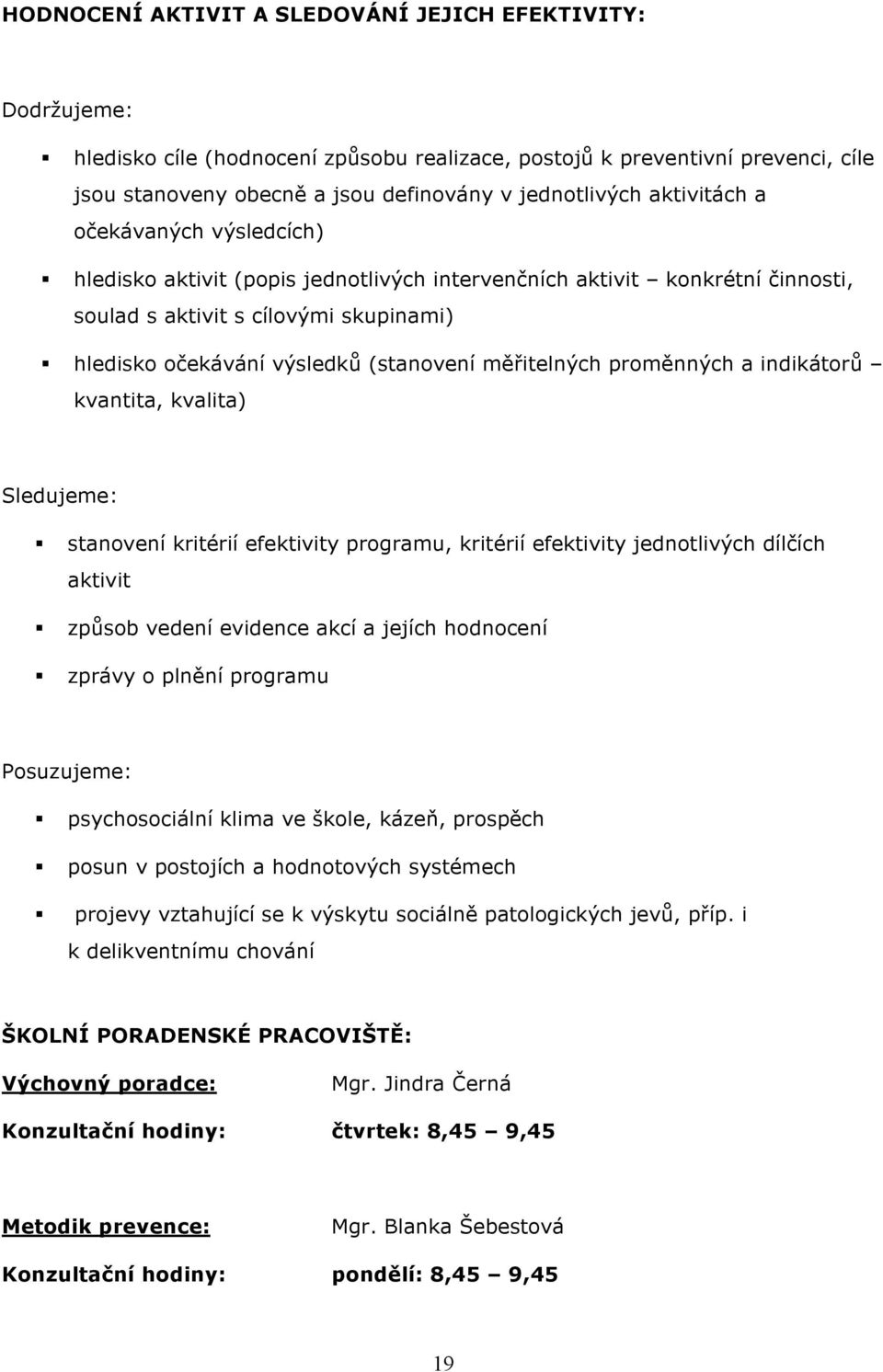 měřitelných proměnných a indikátorů kvantita, kvalita) Sledujeme: stanovení kritérií efektivity programu, kritérií efektivity jednotlivých dílčích aktivit způsob vedení evidence akcí a jejích