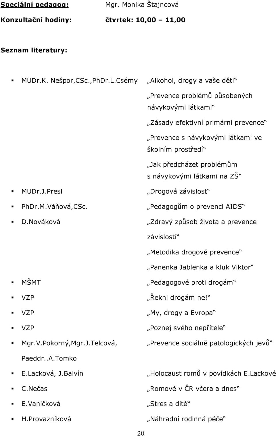 návykovými látkami na ZŠ MUDr.J.Presl Drogová závislost PhDr.M.Váňová,CSc. Pedagogům o prevenci AIDS D.