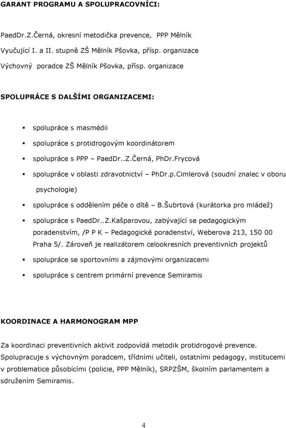 Šubrtová (kurátorka pro mládež) spolupráce s PaedDr..Z.Kašparovou, zabývající se pedagogickým poradenstvím, /P P K Pedagogické poradenství, Weberova 213, 150 00 Praha 5/.