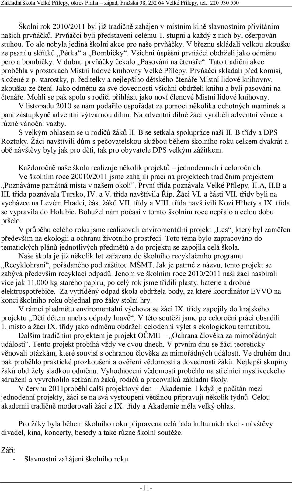 V dubnu prvňáčky čekalo Pasování na čtenáře. Tato tradiční akce proběhla v prostorách Místní lidové knihovny Velké Přílepy. Prvňáčci skládali před komisí, složené z p. starostky, p.