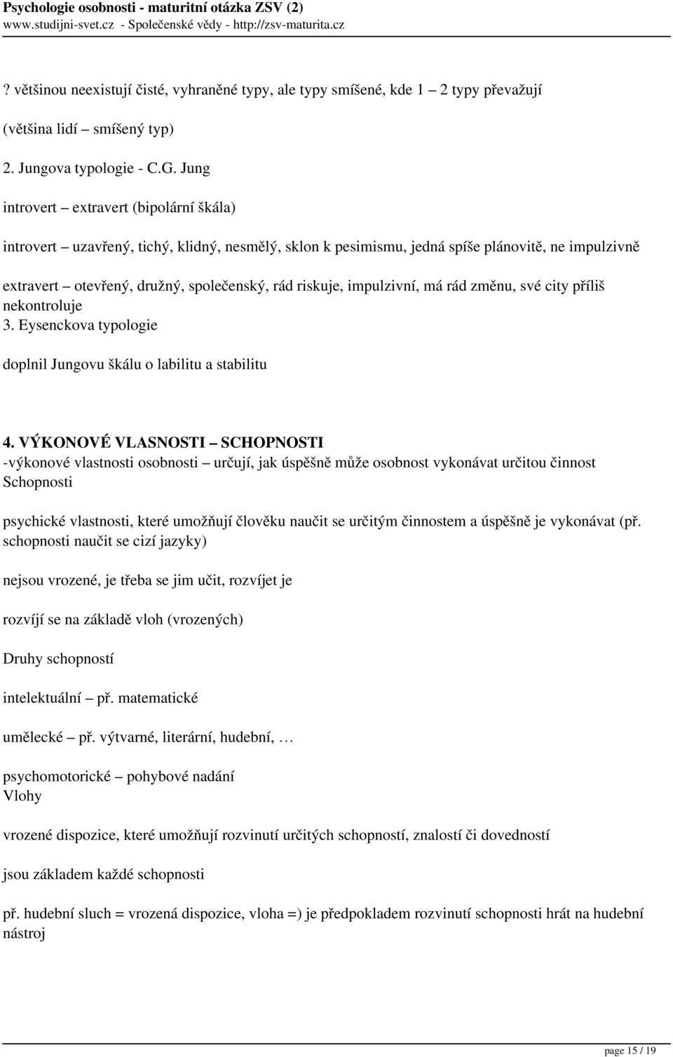 impulzivní, má rád změnu, své city příliš nekontroluje 3. Eysenckova typologie doplnil Jungovu škálu o labilitu a stabilitu 4.