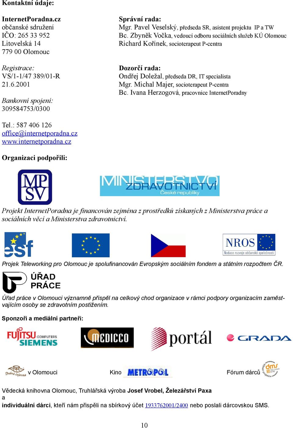 2001 Mgr. Michal Majer, socioterapeut P-centra Bc. Ivana Herzogová, pracovnice InternetPoradny Bankovní spojení: 309584753/0300 Tel.: 587 406 126 office@internetporadna.