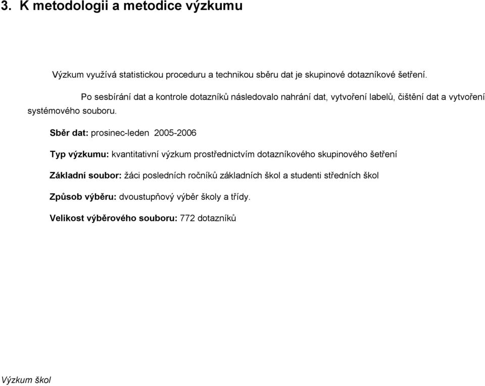 Sběr dat: prosinec-leden - Typ výzkumu: kvantitativní výzkum prostřednictvím dotazníkového skupinového šetření Základní soubor: žáci