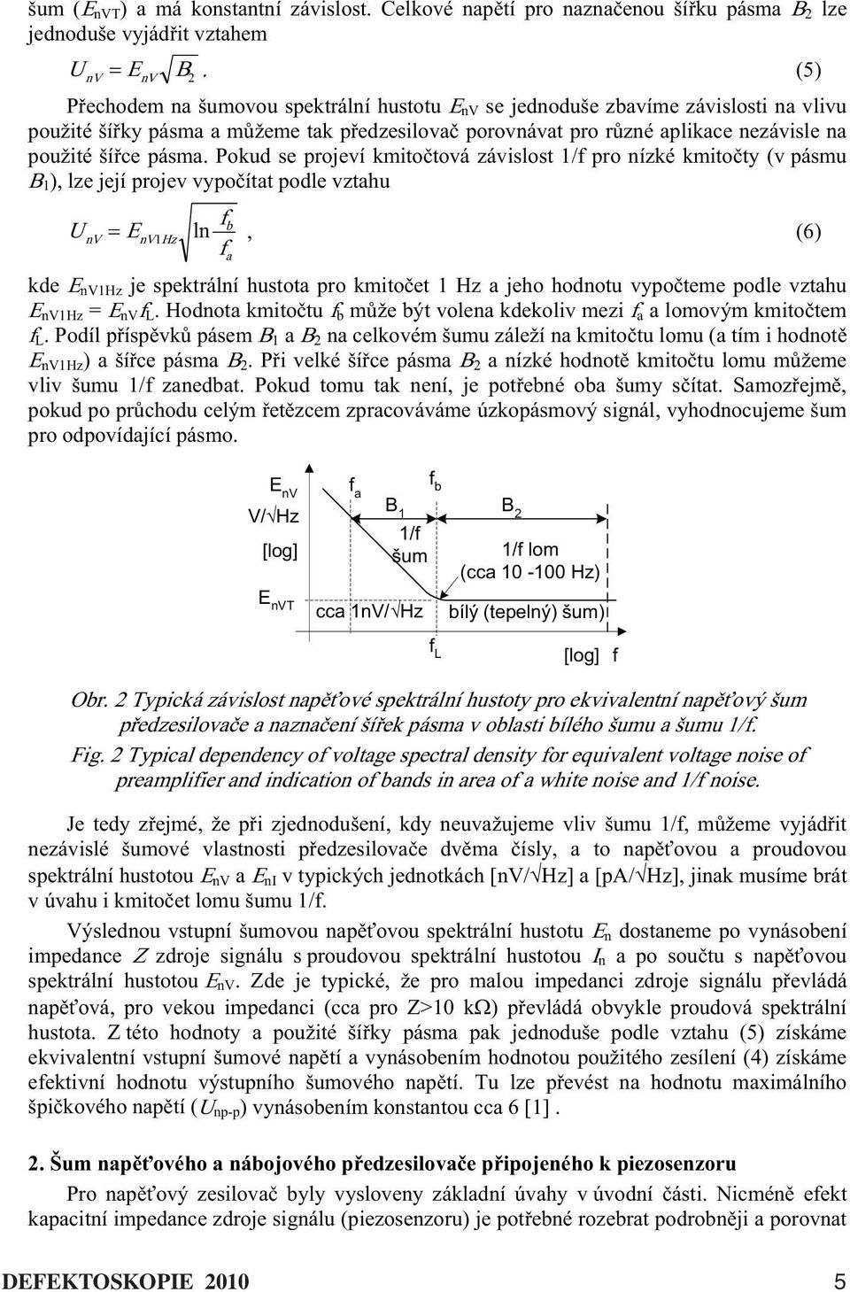 Pokud se projeví kmitotová závislost 1/ pro nízké kmitoty (v pásmu B 1 ), lze její projev vypoítat podle vztahu U b nv nv1hz ln, (6) a kde nv1hz je spektrální hustota pro kmitoet 1 Hz a jeho hodnotu