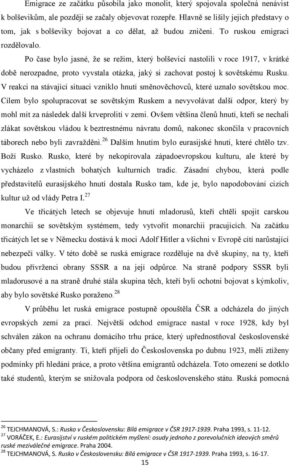 Po čase bylo jasné, ţe se reţim, který bolševici nastolili v roce 1917, v krátké době nerozpadne, proto vyvstala otázka, jaký si zachovat postoj k sovětskému Rusku.