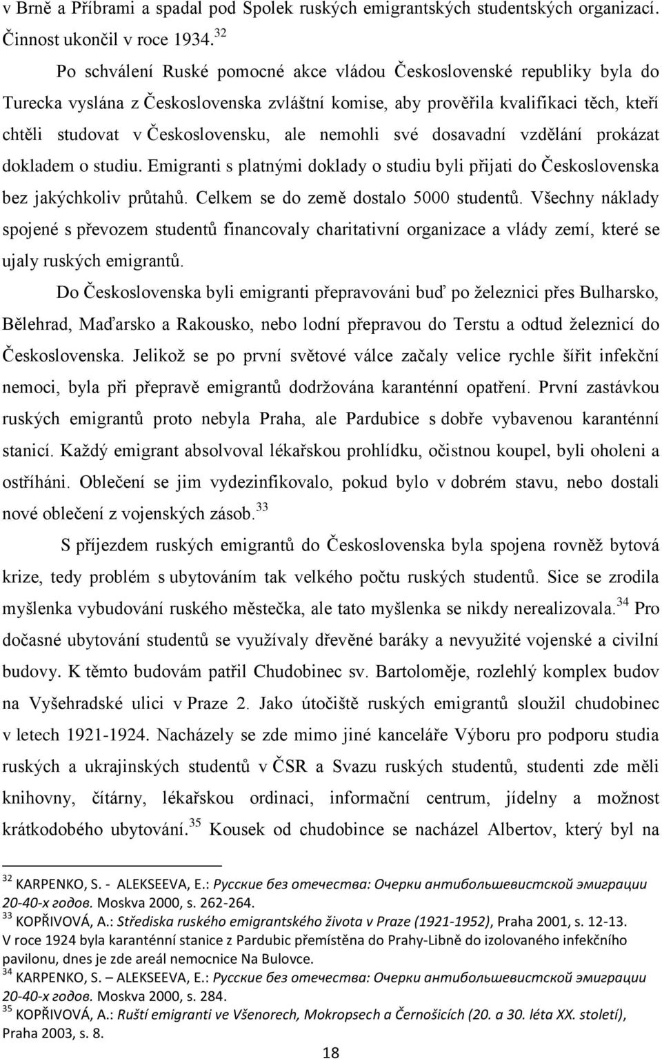 ale nemohli své dosavadní vzdělání prokázat dokladem o studiu. Emigranti s platnými doklady o studiu byli přijati do Československa bez jakýchkoliv průtahů. Celkem se do země dostalo 5000 studentů.