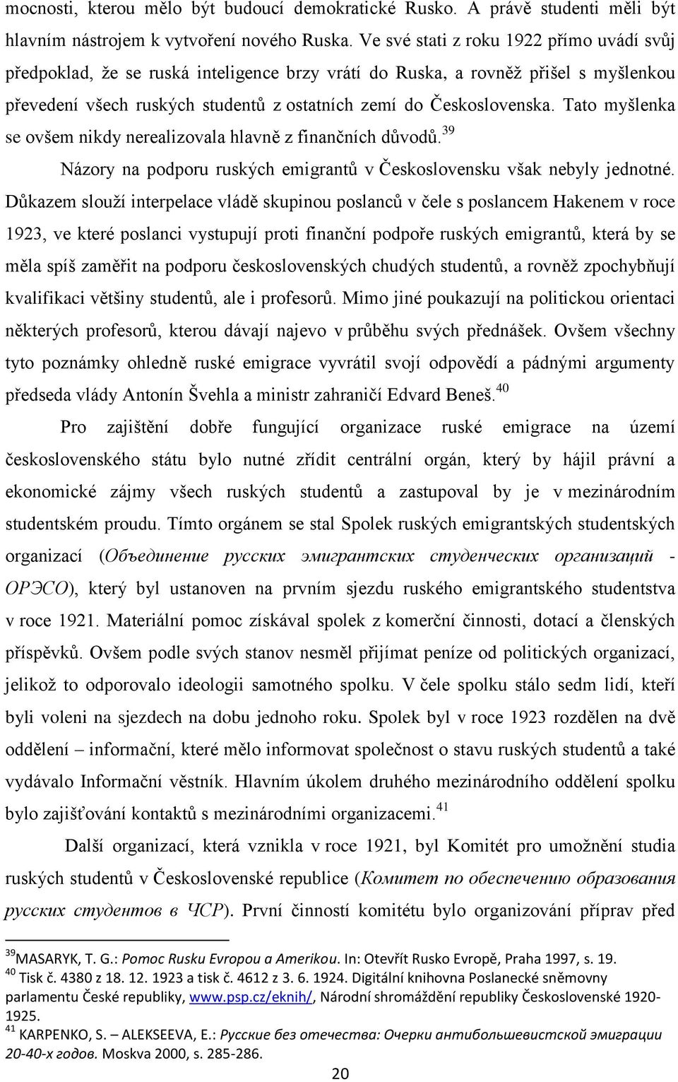 Tato myšlenka se ovšem nikdy nerealizovala hlavně z finančních důvodů. 39 Názory na podporu ruských emigrantů v Československu však nebyly jednotné.