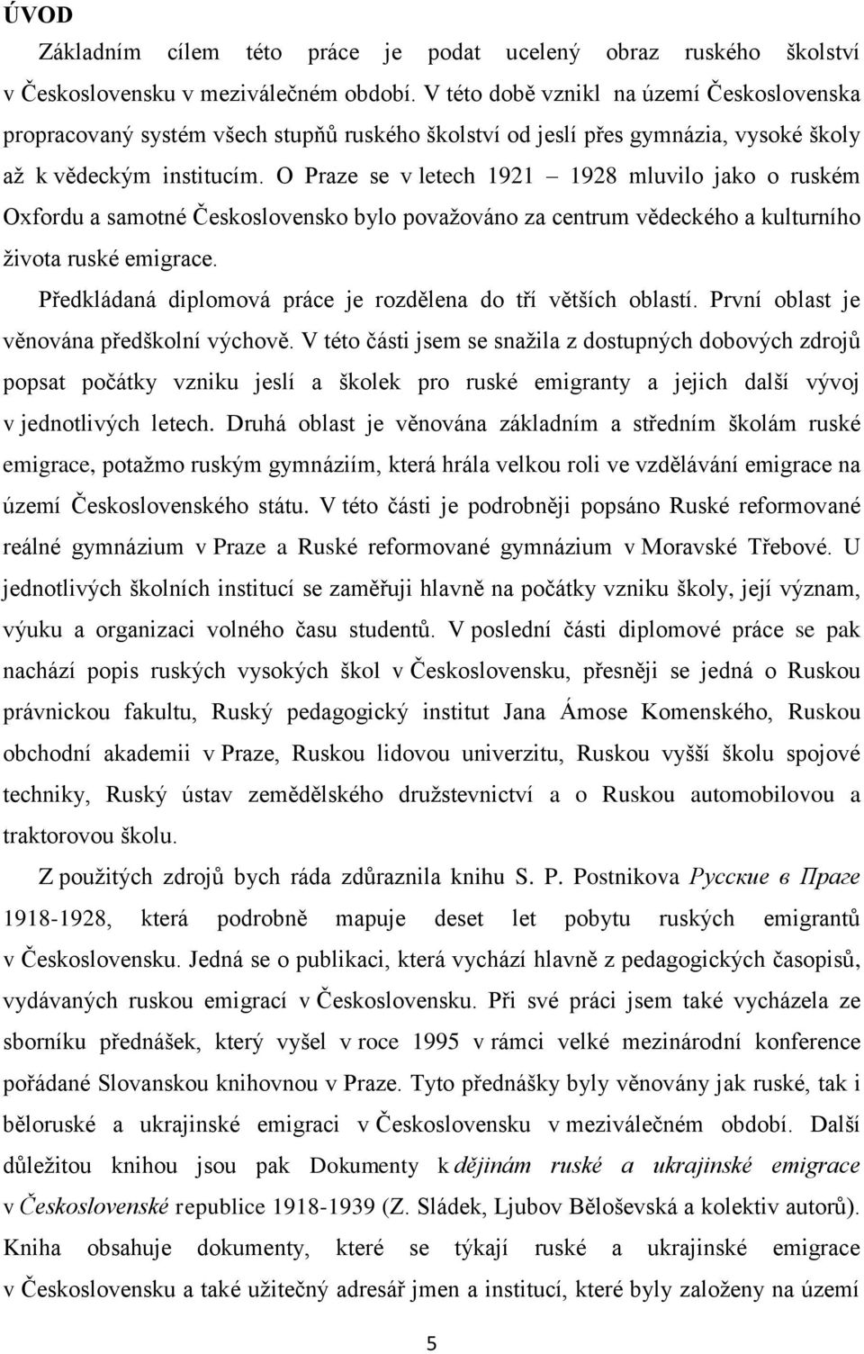 O Praze se v letech 1921 1928 mluvilo jako o ruském Oxfordu a samotné Československo bylo povaţováno za centrum vědeckého a kulturního ţivota ruské emigrace.