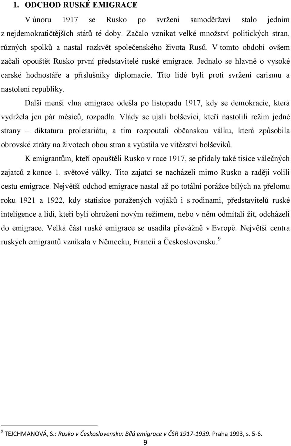 Jednalo se hlavně o vysoké carské hodnostáře a příslušníky diplomacie. Tito lidé byli proti svrţení carismu a nastolení republiky.