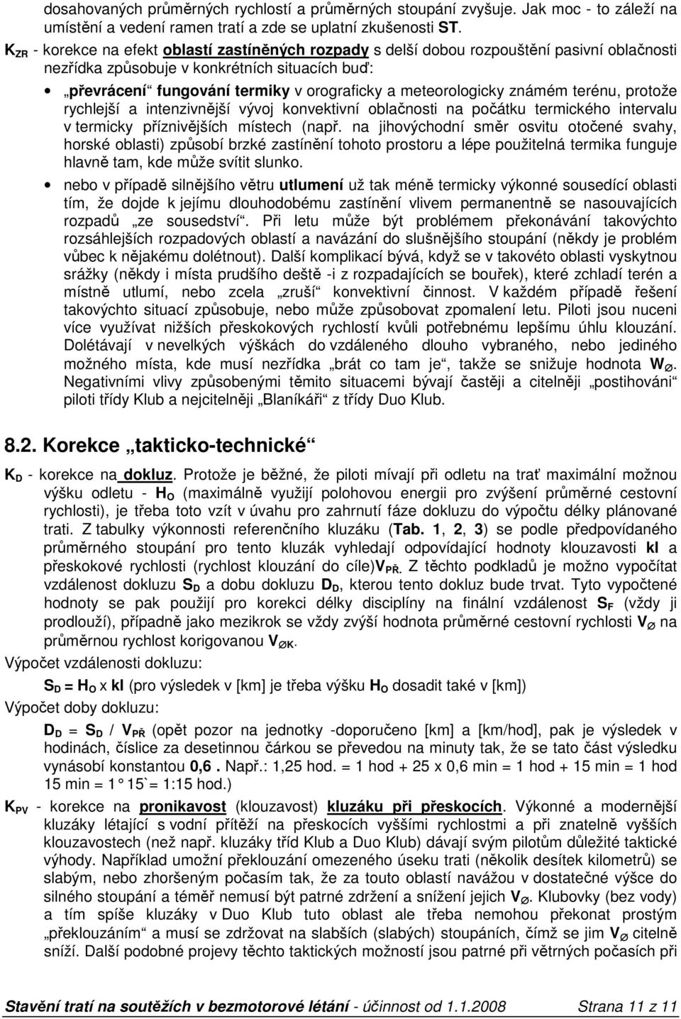 meteorologicky známém terénu, protože rychlejší a intenzivnější vývoj konvektivní oblačnosti na počátku termického intervalu v termicky příznivějších místech (např.