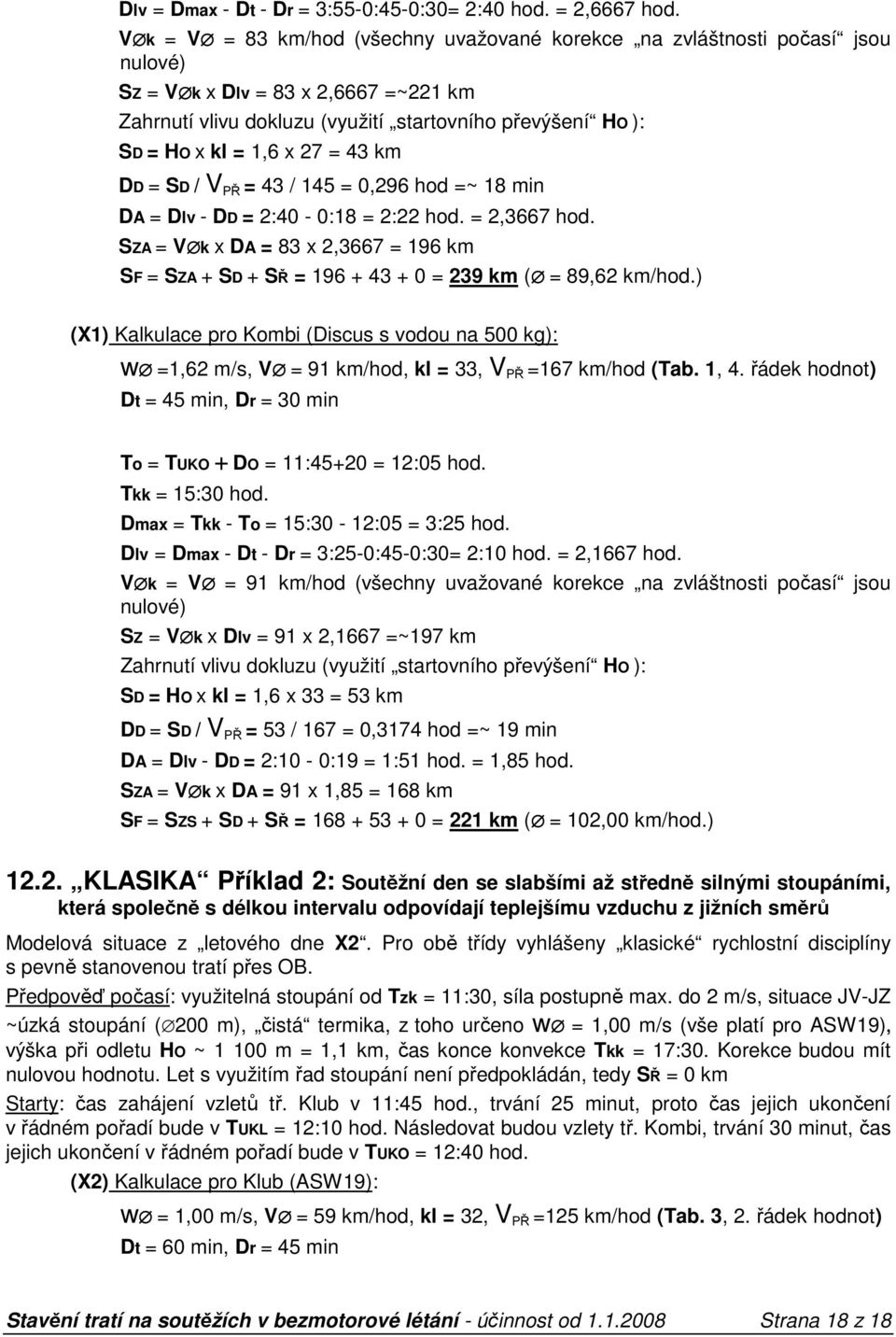 = 43 km DD = SD / = 43 / 145 = 0,296 hod =~ 18 min DA = Dlv - DD = 2:40-0:18 = 2:22 hod. = 2,3667 hod.