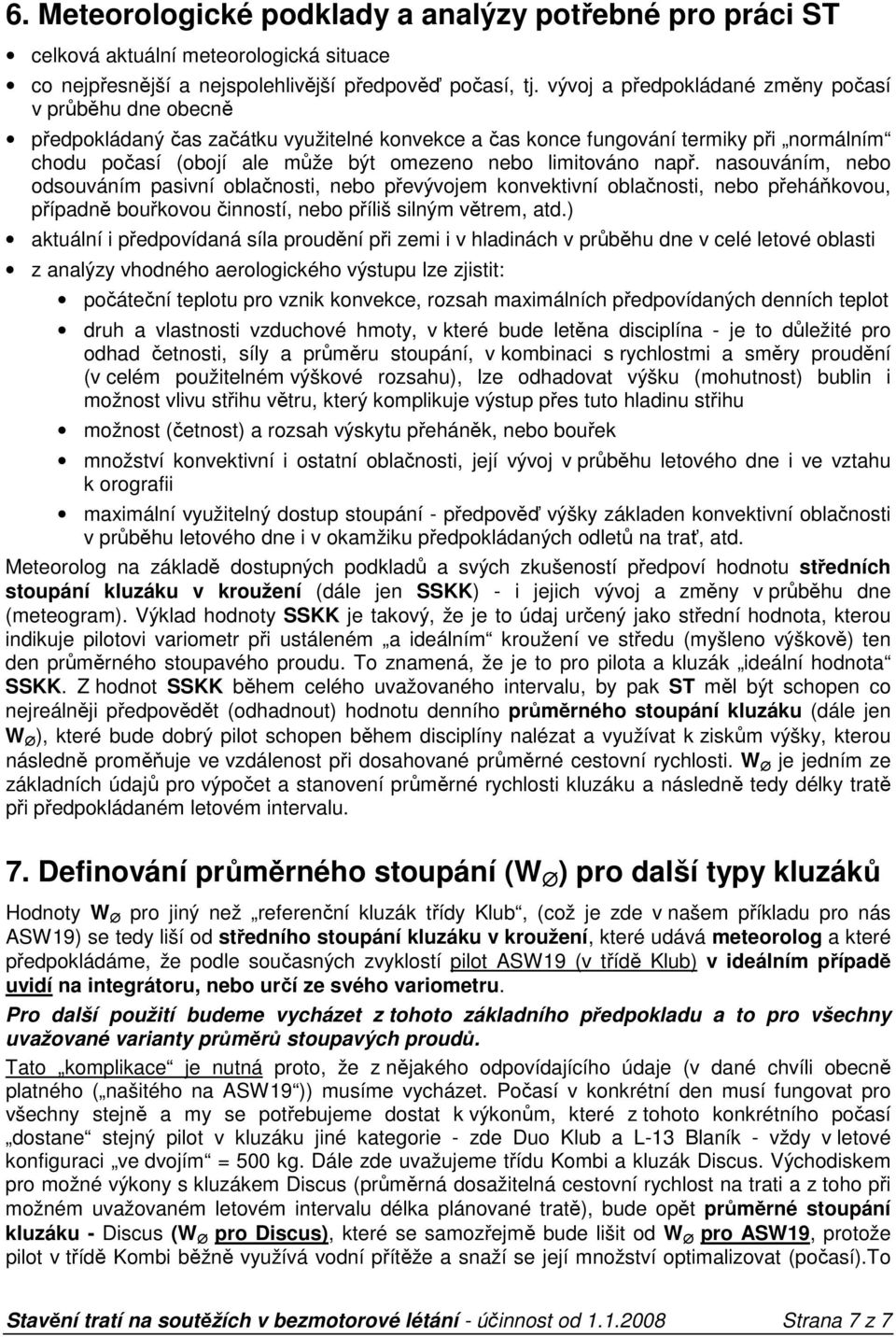 např. nasouváním, nebo odsouváním pasivní oblačnosti, nebo převývojem konvektivní oblačnosti, nebo přeháňkovou, případně bouřkovou činností, nebo příliš silným větrem, atd.