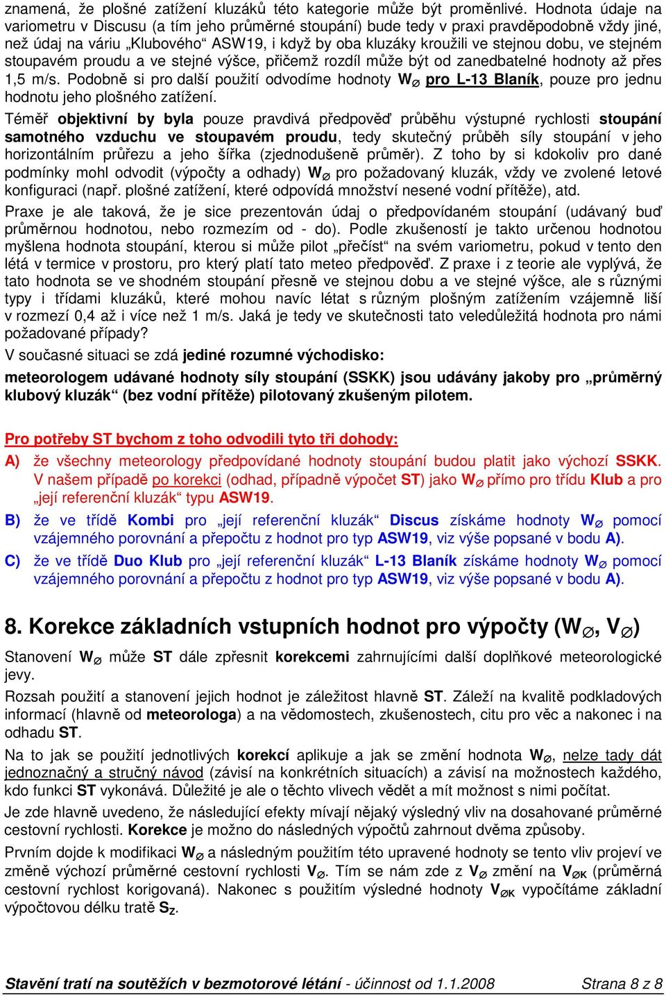 stejném stoupavém proudu a ve stejné výšce, přičemž rozdíl může být od zanedbatelné hodnoty až přes 1,5 m/s.