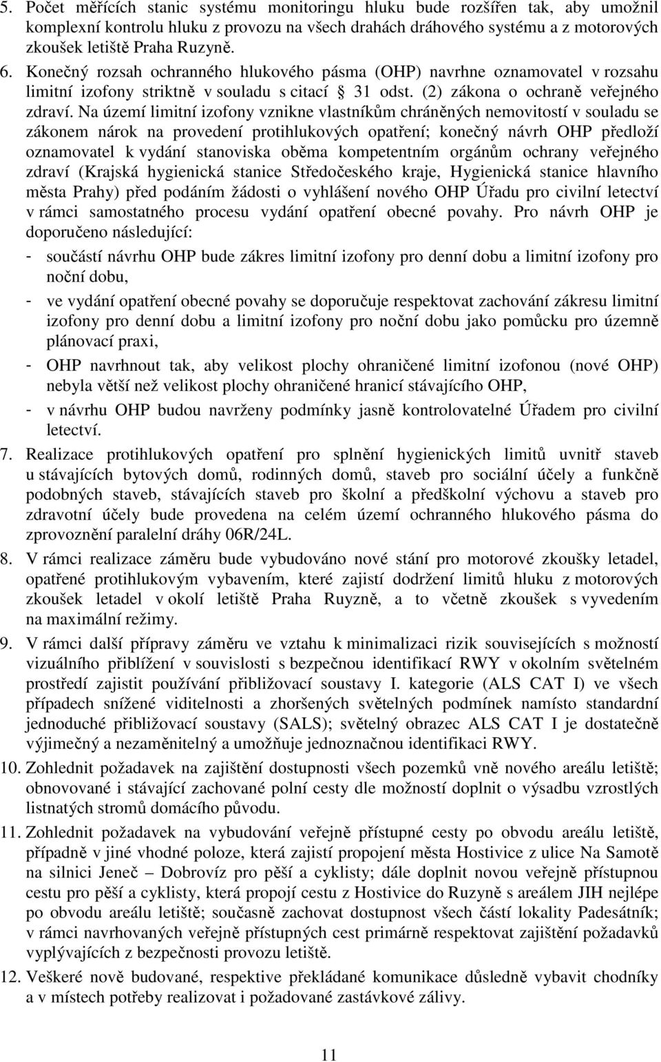 Na území limitní izofony vznikne vlastníkům chráněných nemovitostí v souladu se zákonem nárok na provedení protihlukových opatření; konečný návrh OHP předloží oznamovatel k vydání stanoviska oběma