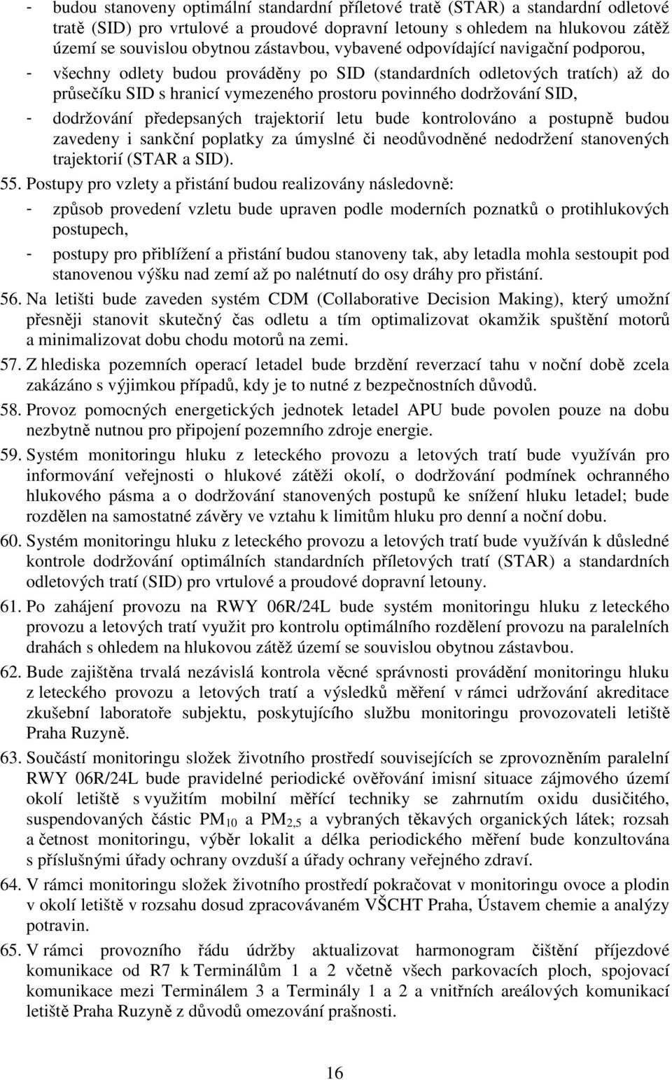 SID, - dodržování předepsaných trajektorií letu bude kontrolováno a postupně budou zavedeny i sankční poplatky za úmyslné či neodůvodněné nedodržení stanovených trajektorií (STAR a SID). 55.