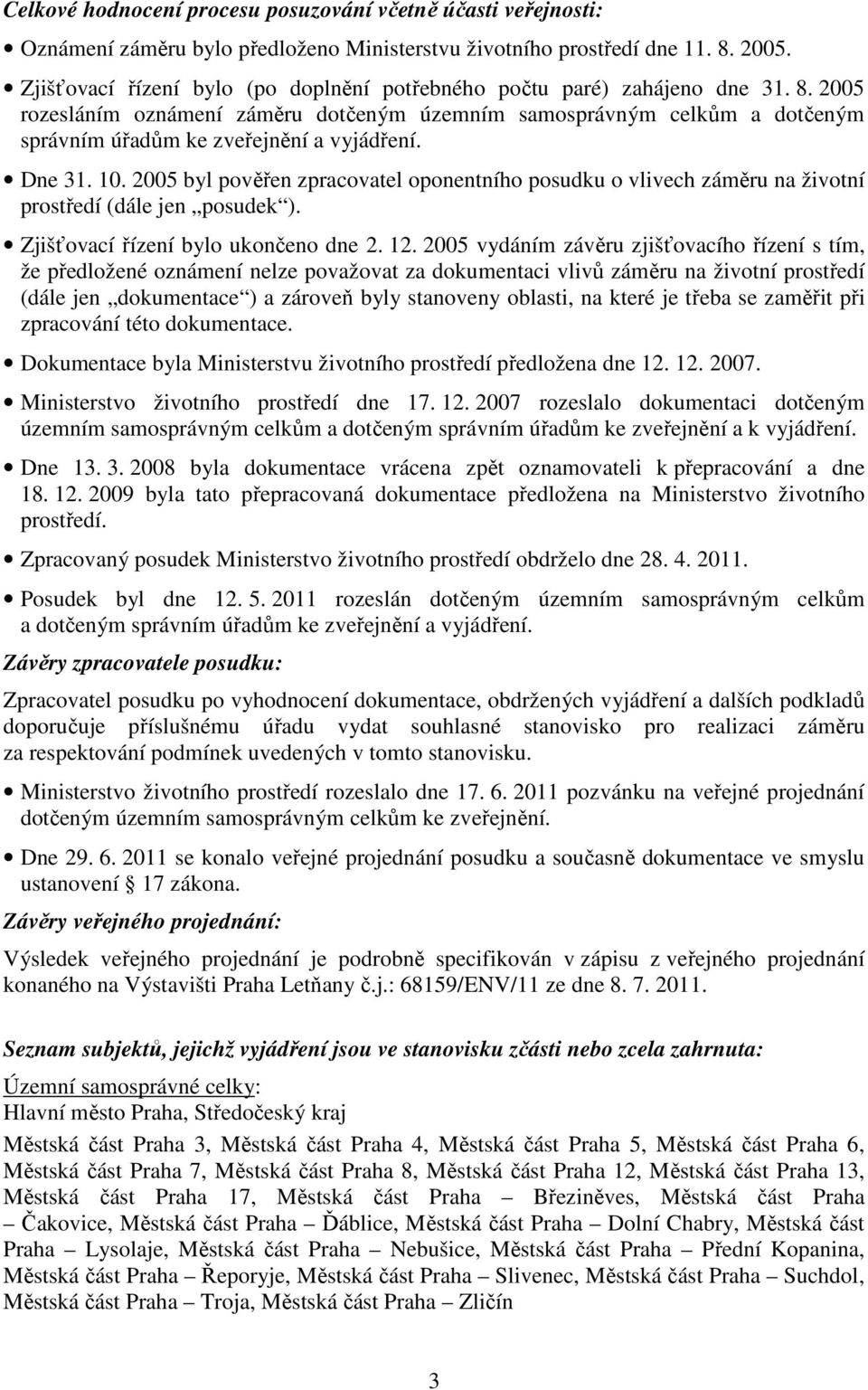 2005 rozesláním oznámení záměru dotčeným územním samosprávným celkům a dotčeným správním úřadům ke zveřejnění a vyjádření. Dne 31. 10.