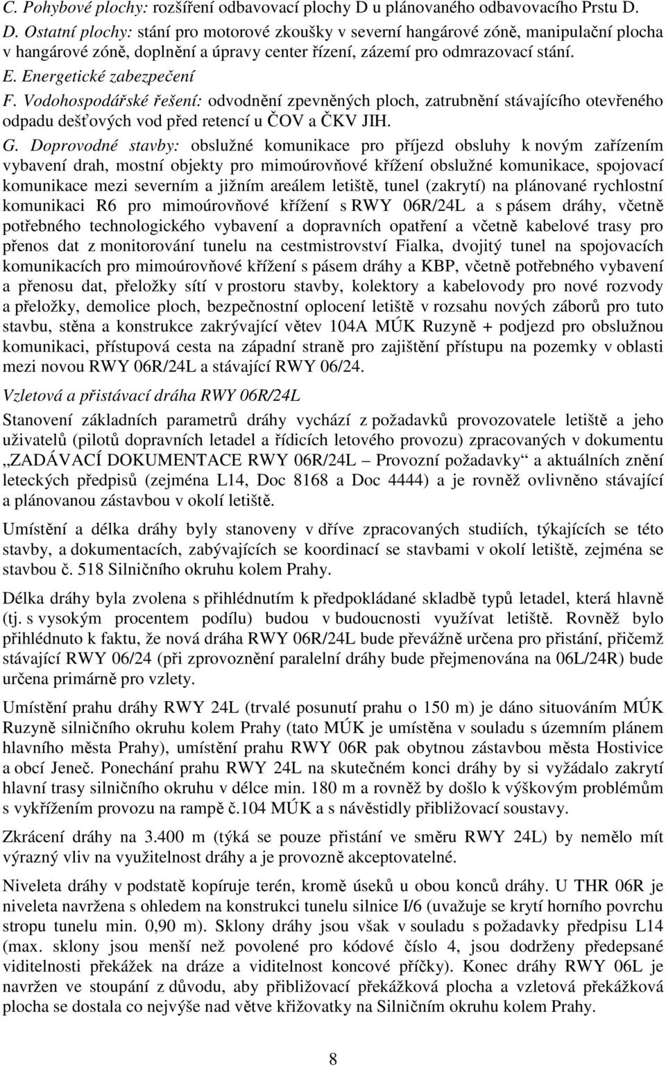 D. Ostatní plochy: stání pro motorové zkoušky v severní hangárové zóně, manipulační plocha v hangárové zóně, doplnění a úpravy center řízení, zázemí pro odmrazovací stání. E.