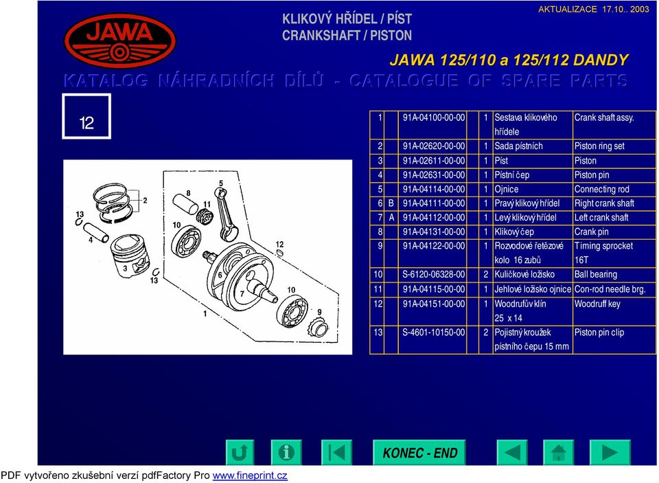 Pravý klikový hřídel Right crank shaft 7 A 91A-04112-00-00 1 Levý klikový hřídel Left crank shaft 8 91A-04131-00-00 1 Klikový čep Crank pin 9 91A-04122-00-00 1 Rozvodové řetězové kolo 16