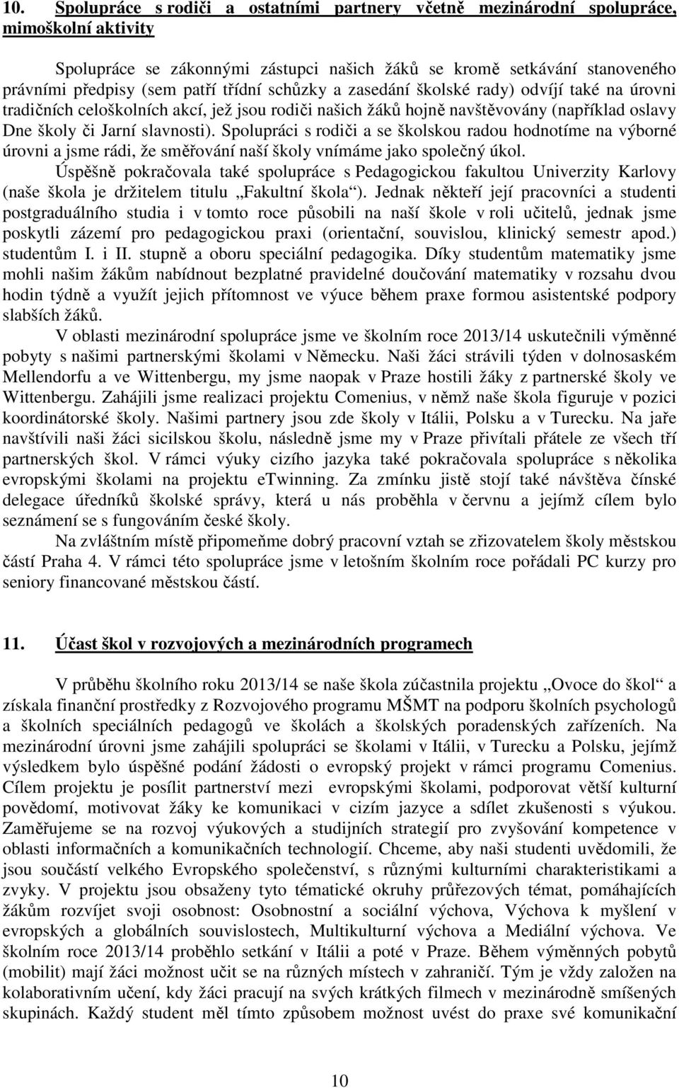 Spolupráci s rodiči a se školskou radou hodnotíme na výborné úrovni a jsme rádi, že směřování naší školy vnímáme jako společný úkol.