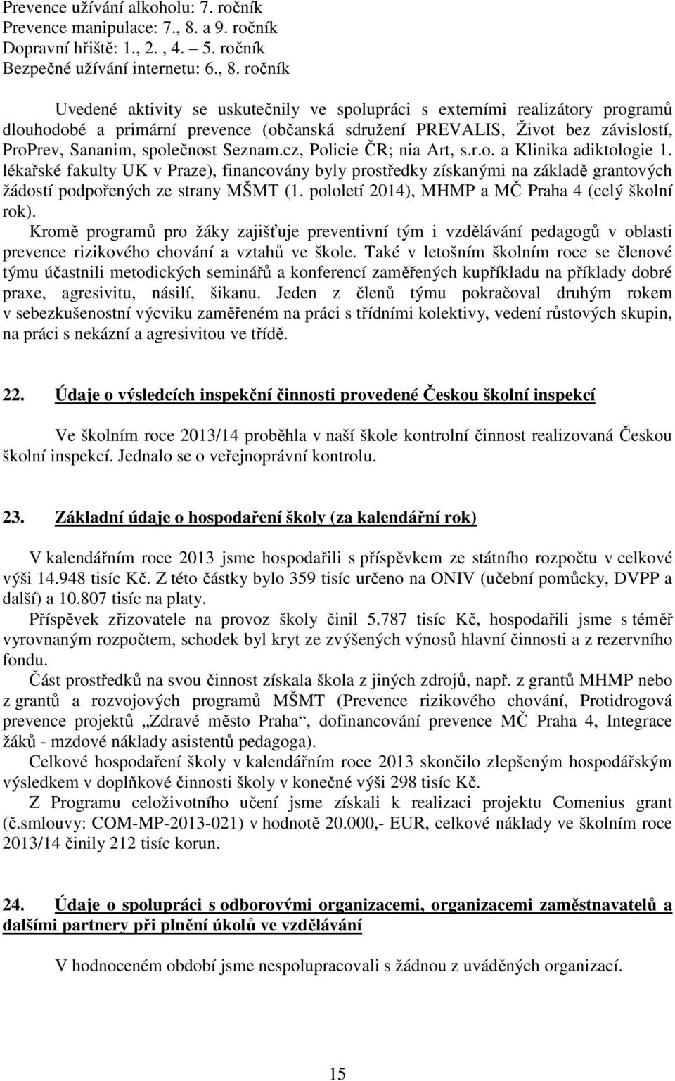 ročník Uvedené aktivity se uskutečnily ve spolupráci s externími realizátory programů dlouhodobé a primární prevence (občanská sdružení PREVALIS, Život bez závislostí, ProPrev, Sananim, společnost