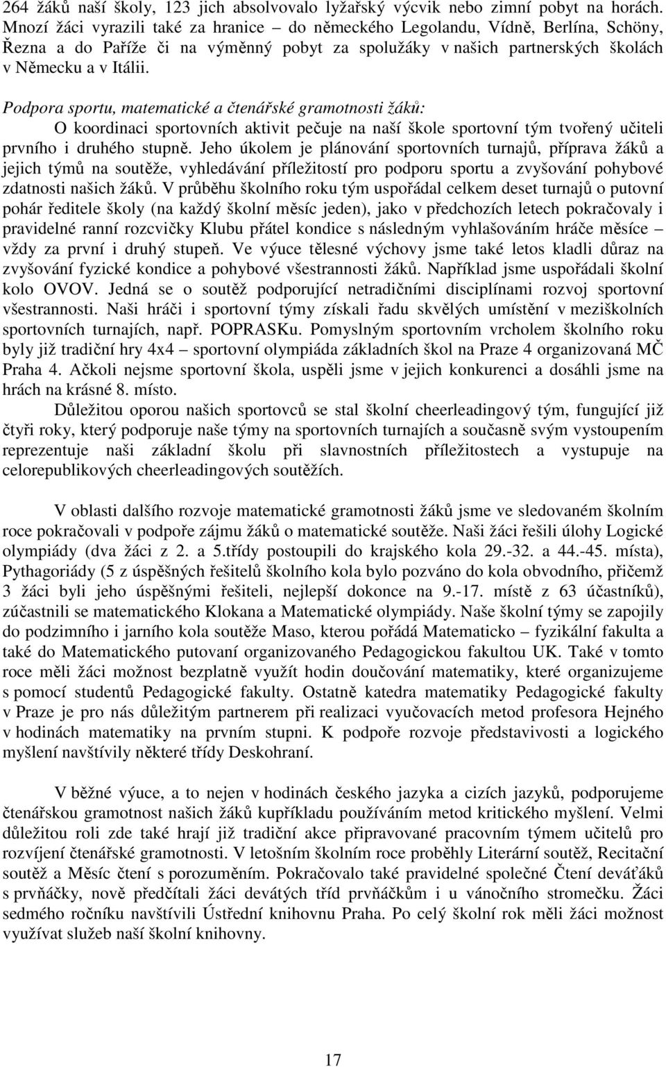 Podpora sportu, matematické a čtenářské gramotnosti žáků: O koordinaci sportovních aktivit pečuje na naší škole sportovní tým tvořený učiteli prvního i druhého stupně.