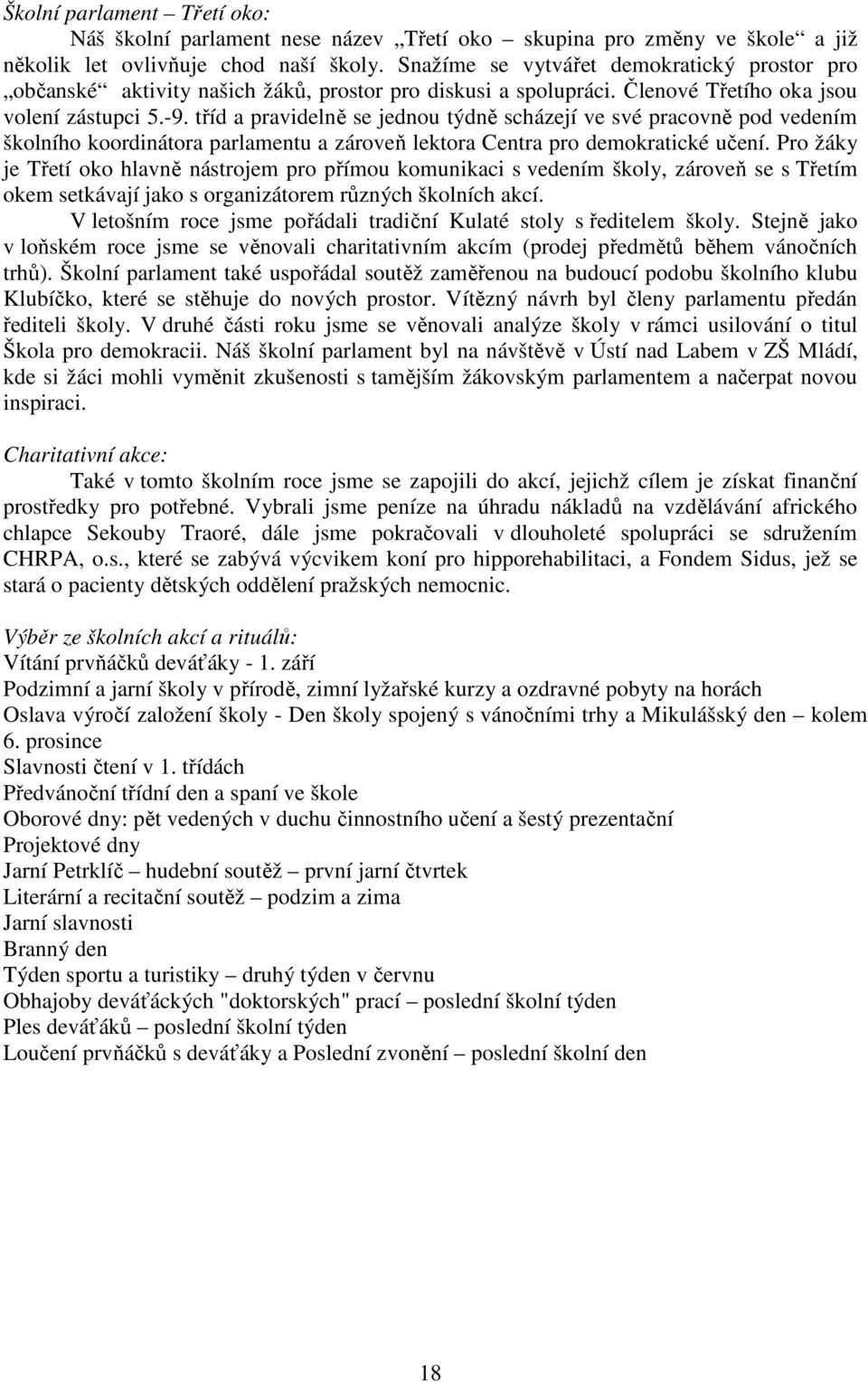 tříd a pravidelně se jednou týdně scházejí ve své pracovně pod vedením školního koordinátora parlamentu a zároveň lektora Centra pro demokratické učení.