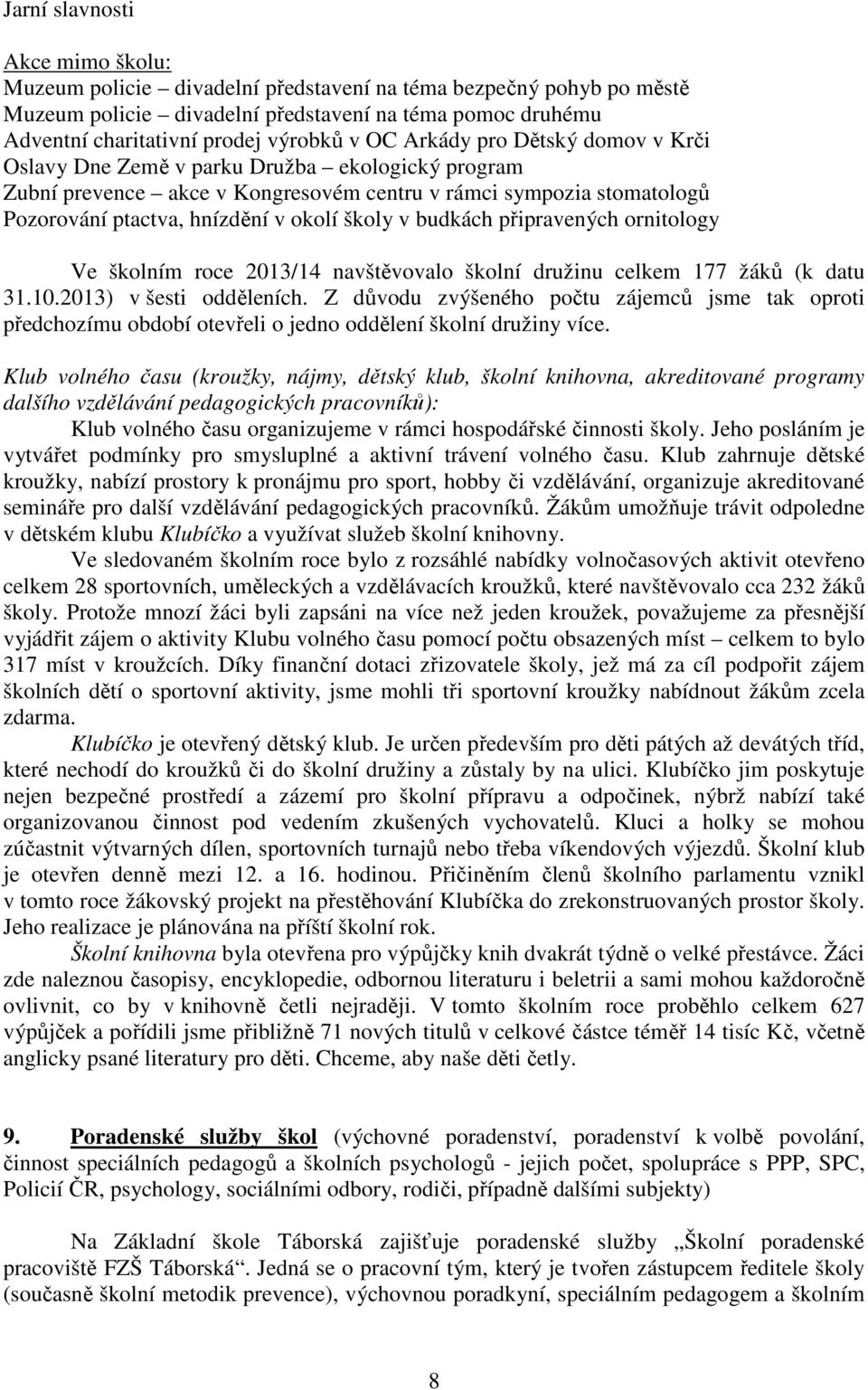 budkách připravených ornitology Ve školním roce 2013/14 navštěvovalo školní družinu celkem 177 žáků (k datu 31.10.2013) v šesti odděleních.