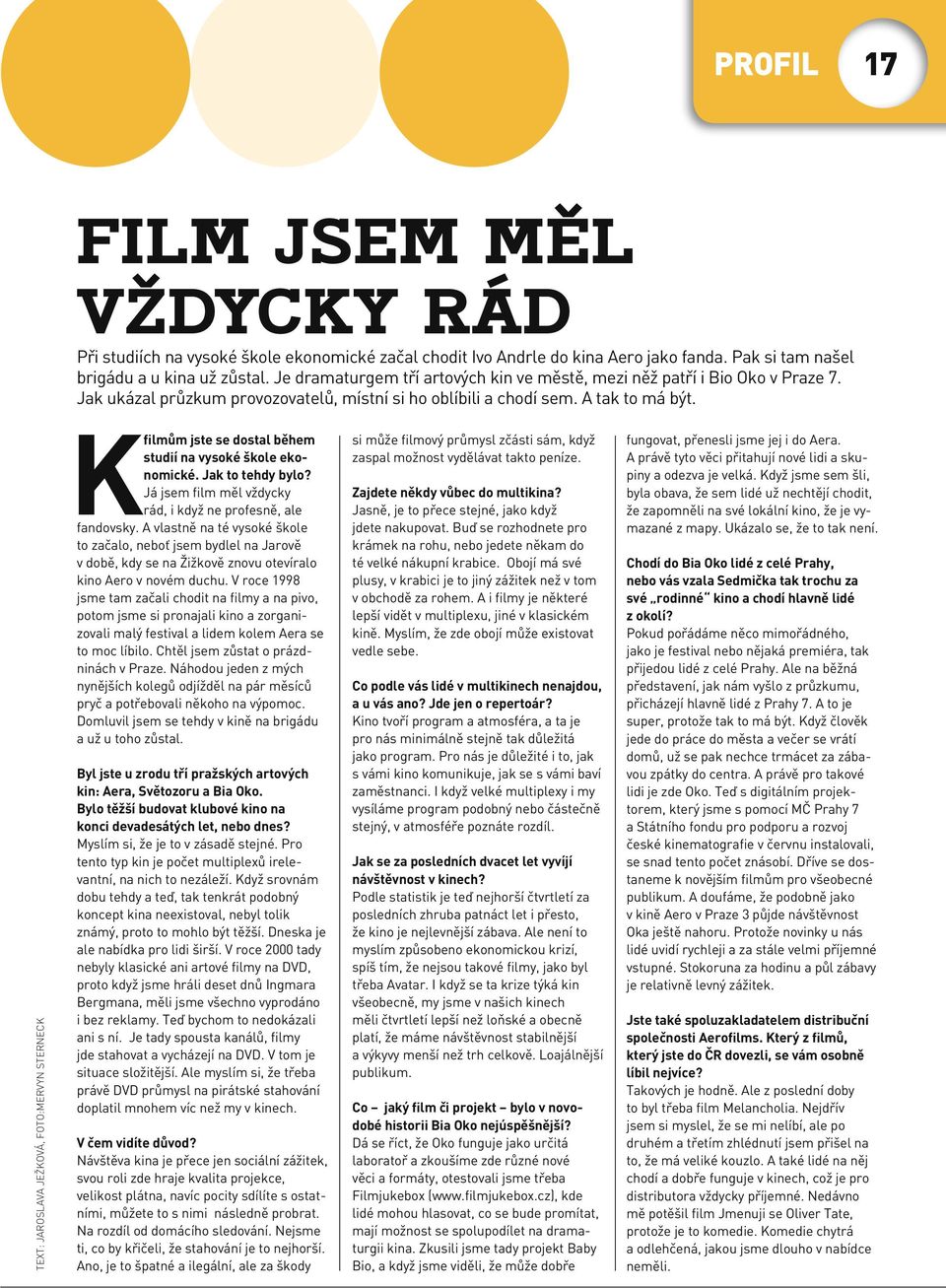 text: jaroslava ježková, foto:mervyn sterneck Kfilmům jste se dostal během studií na vysoké škole ekonomické. Jak to tehdy bylo? Já jsem film měl vždycky rád, i když ne profesně, ale fandovsky.