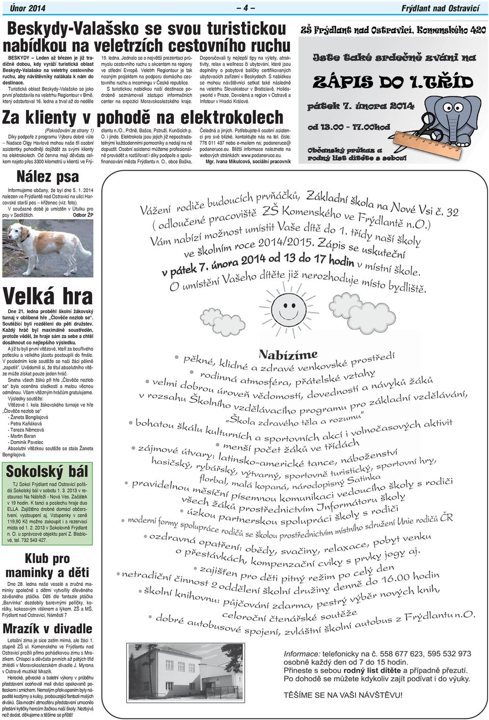 ledna a trval až do neděle Za klienty v pohodě na elektrokolech Nález psa Informujeme občany, že byl dne 5. 1. 2014 nalezen ve Frýdlantě nad Ostravicí na ulici Harcovské starší pes kříženec (viz.