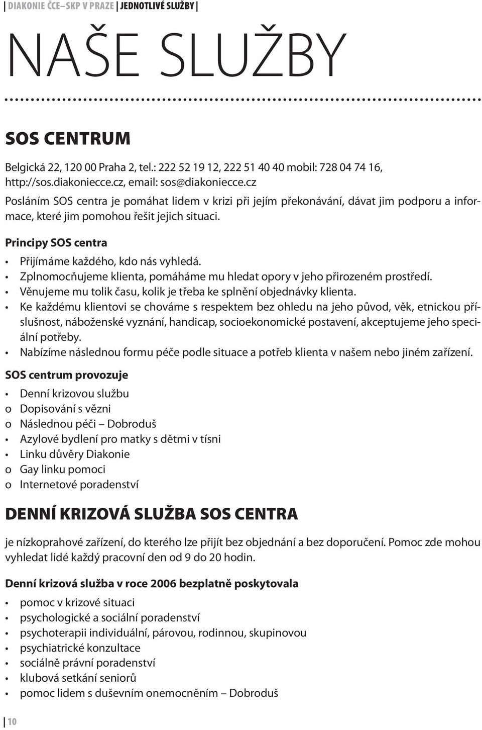 Zplnomocňujeme klienta, pomáháme mu hledat opory v jeho přirozeném prostředí. Věnujeme mu tolik času, kolik je třeba ke splnění objednávky klienta.