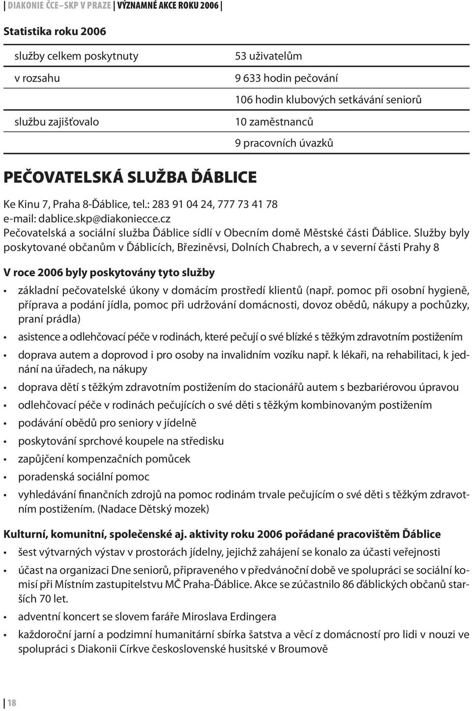 cz Pečovatelská a sociální služba Ďáblice sídlí v Obecním domě Městské části Ďáblice.