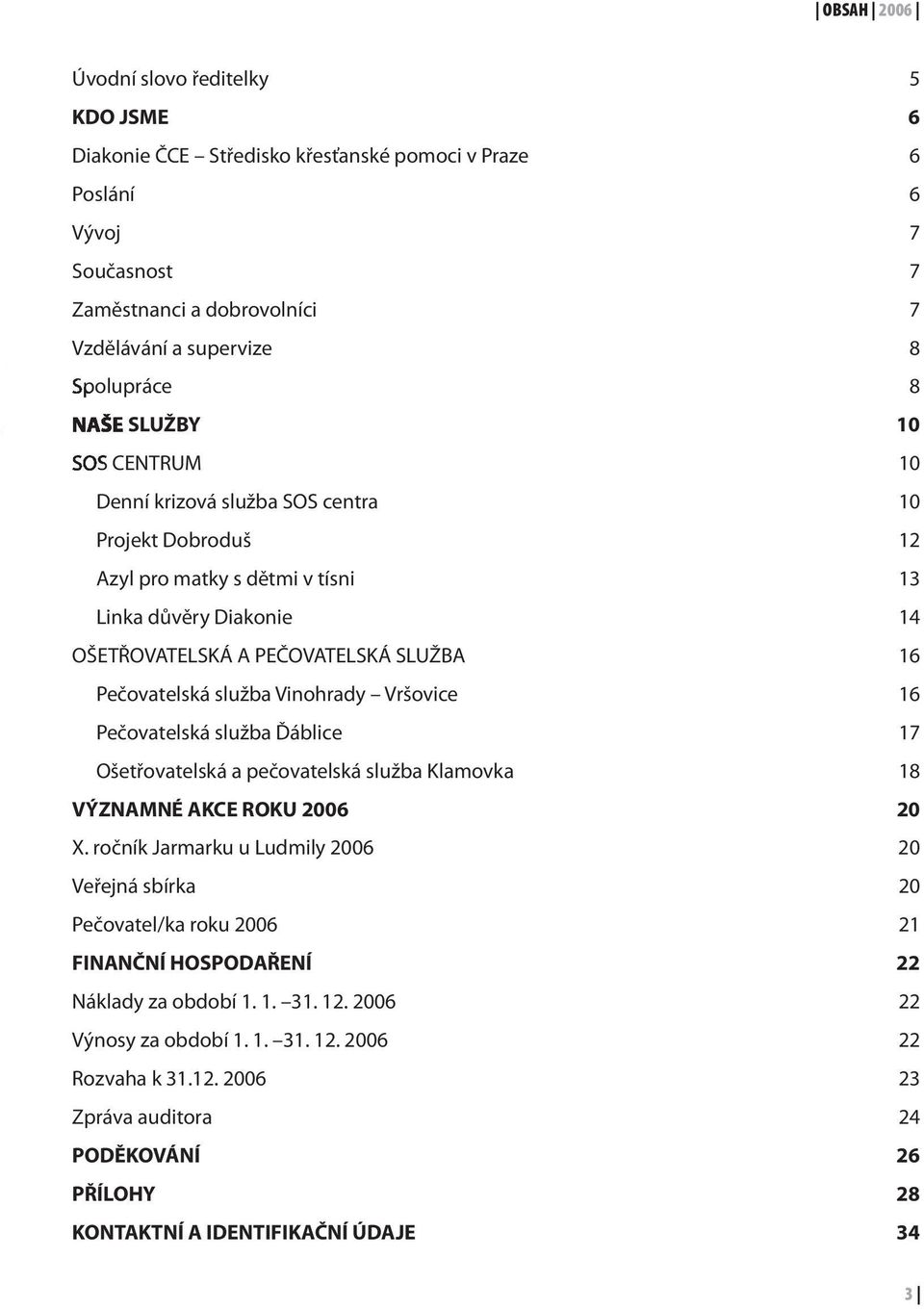 služba Vinohrady Vršovice 16 Pečovatelská služba Ďáblice 17 Ošetřovatelská a pečovatelská služba Klamovka 18 VÝZNAMNÉ AKCE ROKU 2006 20 X.