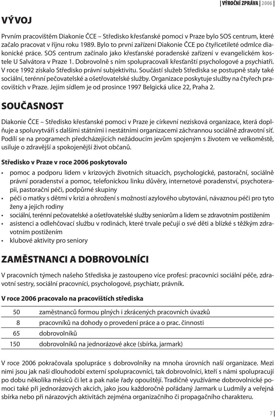 Dobrovolně s ním spolupracovali křesťanští psychologové a psychiatři. V roce 1992 získalo Středisko právní subjektivitu.