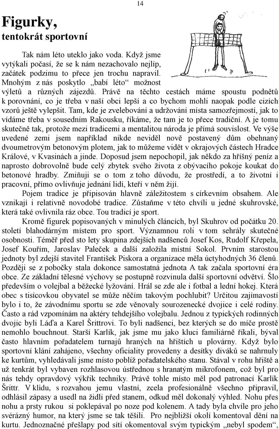 Právě na těchto cestách máme spoustu podnětů k porovnání, co je třeba v naší obci lepší a co bychom mohli naopak podle cizích vzorů ještě vylepšit.