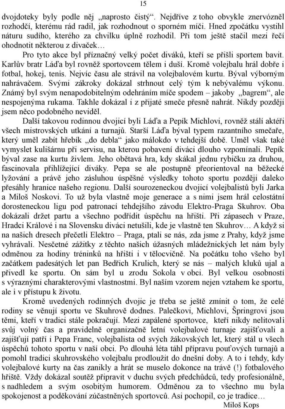 Při tom ještě stačil mezi řečí ohodnotit některou z divaček Pro tyto akce byl příznačný velký počet diváků, kteří se přišli sportem bavit. Karlův bratr Láďa byl rovněţ sportovcem tělem i duší.