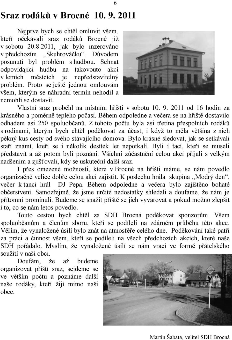 Proto se ještě jednou omlouvám všem, kterým se náhradní termín nehodil a nemohli se dostavit. Vlastní sraz proběhl na místním hřišti v sobotu 10. 9.