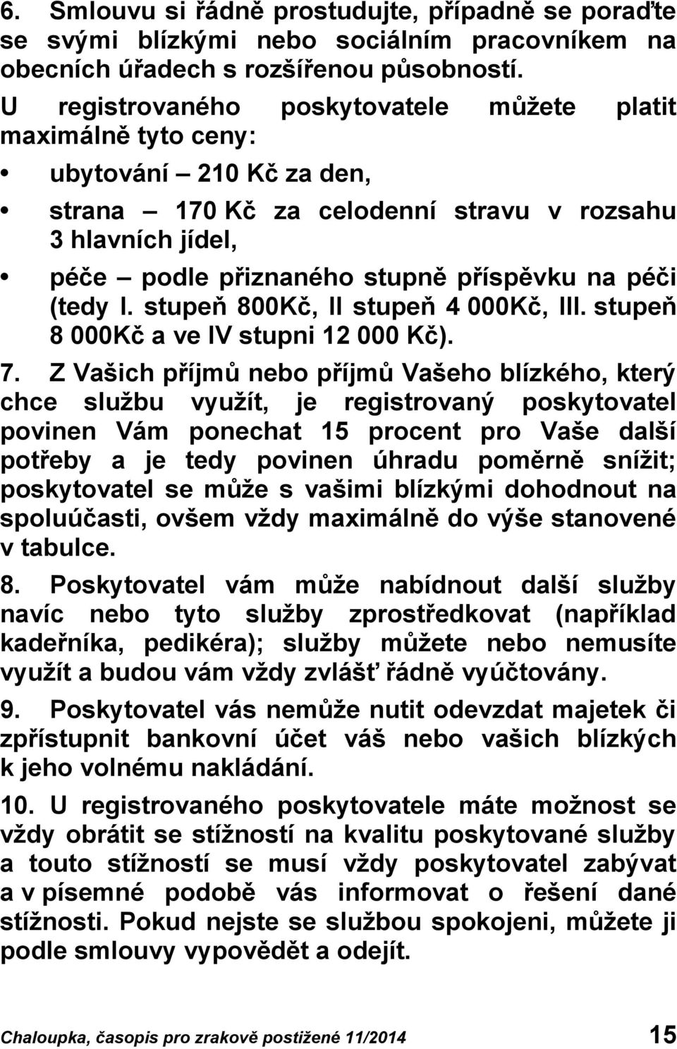 (tedy I. stupeň 800Kč, II stupeň 4 000Kč, III. stupeň 8 000Kč a ve IV stupni 12 000 Kč). 7.