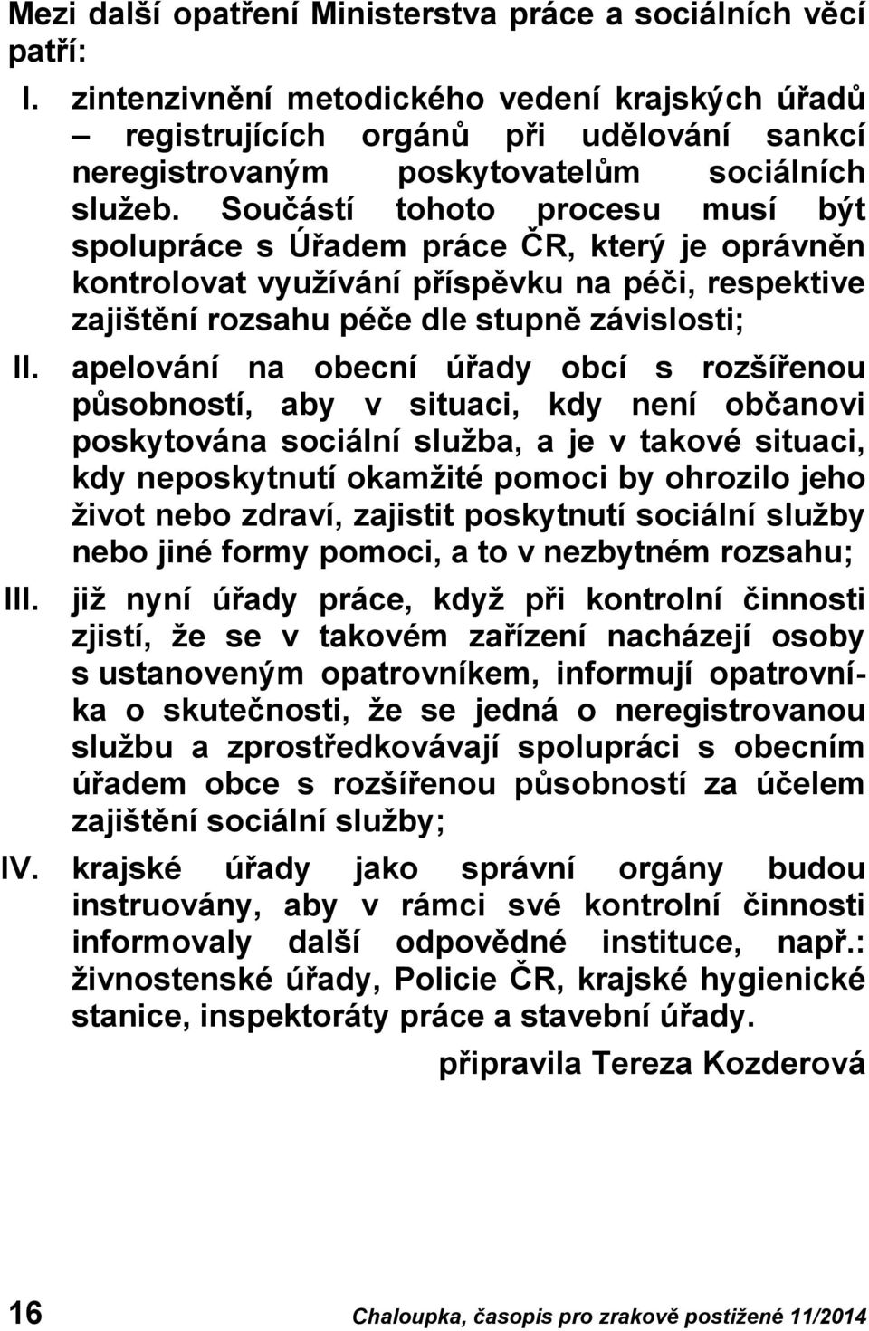 Součástí tohoto procesu musí být spolupráce s Úřadem práce ČR, který je oprávněn kontrolovat využívání příspěvku na péči, respektive zajištění rozsahu péče dle stupně závislosti; II.