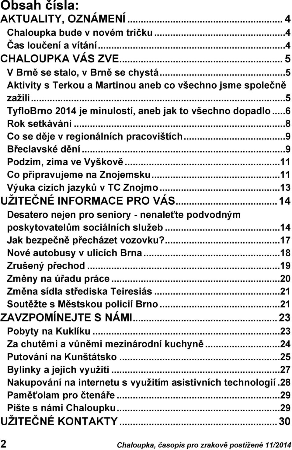 ..9 Břeclavské dění...9 Podzim, zima ve Vyškově...11 Co připravujeme na Znojemsku...11 Výuka cizích jazyků v TC Znojmo...13 UŽITEČNÉ INFORMACE PRO VÁS.