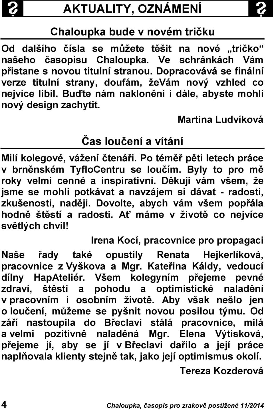 Čas loučení a vítání Martina Ludvíková Milí kolegové, vážení čtenáři. Po téměř pěti letech práce v brněnském TyfloCentru se loučím. Byly to pro mě roky velmi cenné a inspirativní.