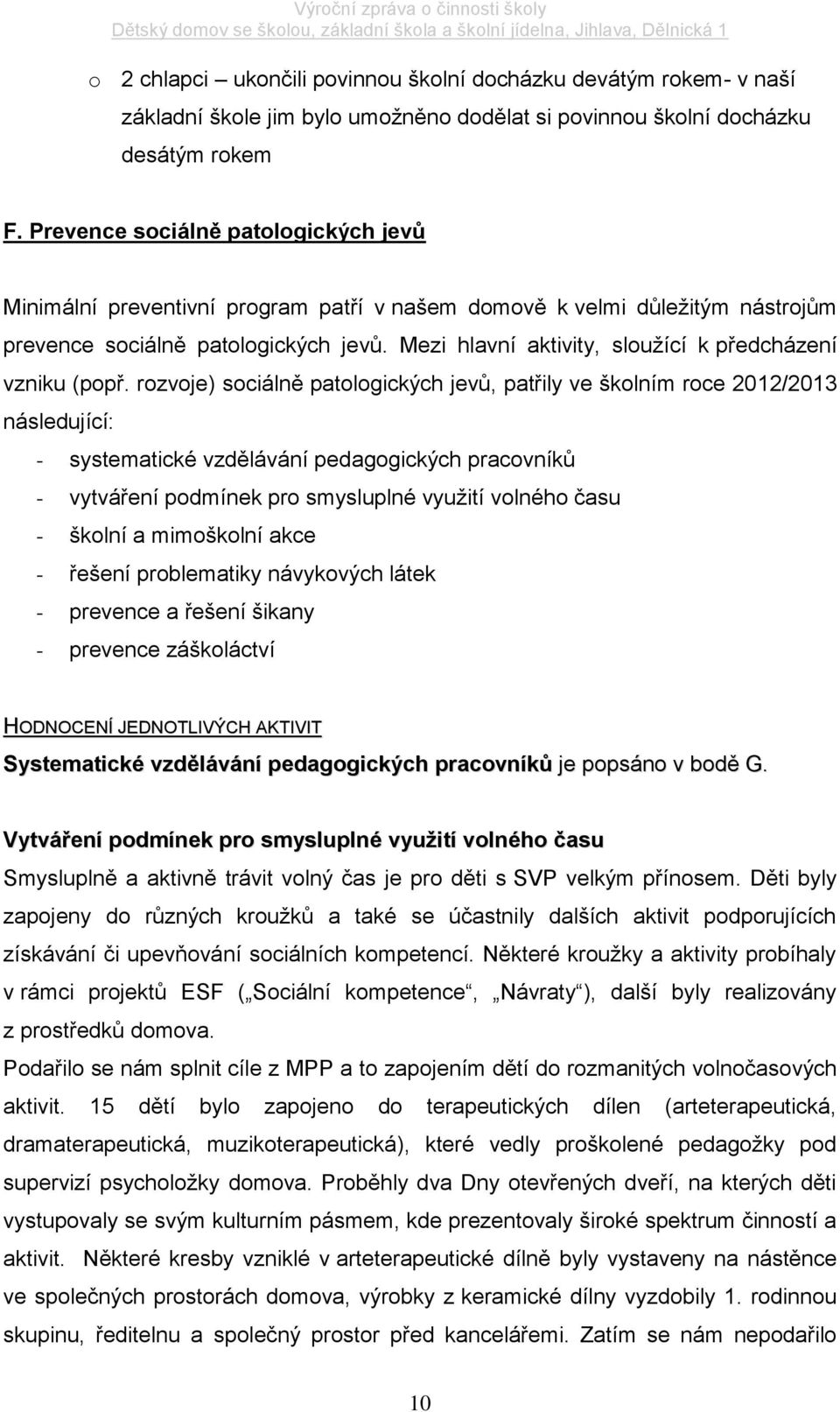 Mezi hlavní aktivity, sloužící k předcházení vzniku (popř.