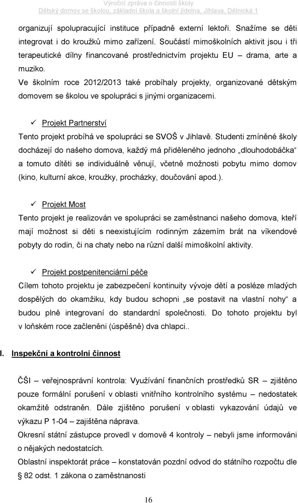 Ve školním roce 2012/2013 také probíhaly projekty, organizované dětským domovem se školou ve spolupráci s jinými organizacemi.