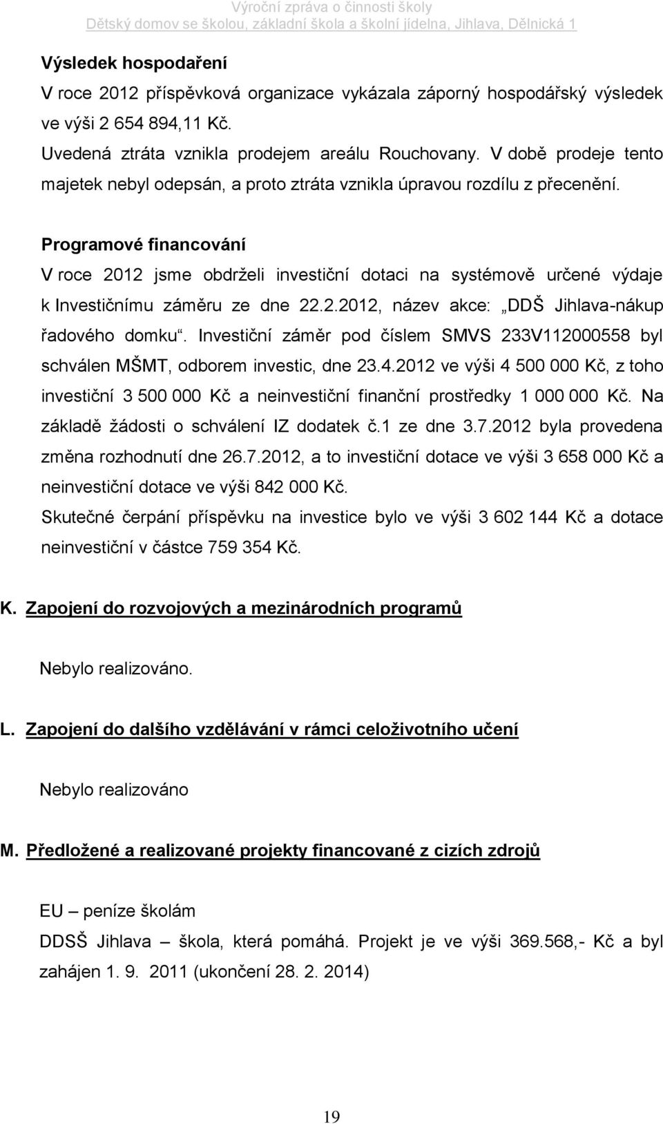 Programové financování V roce 2012 jsme obdrželi investiční dotaci na systémově určené výdaje k Investičnímu záměru ze dne 22.2.2012, název akce: DDŠ Jihlava-nákup řadového domku.