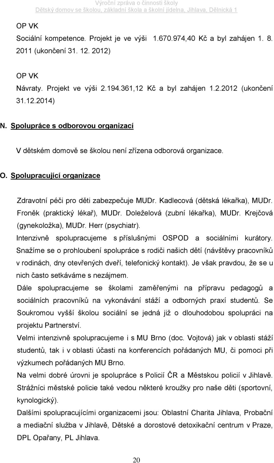 Spolupracující organizace Zdravotní péči pro děti zabezpečuje MUDr. Kadlecová (dětská lékařka), MUDr. Froněk (praktický lékař), MUDr. Doleželová (zubní lékařka), MUDr. Krejčová (gynekoložka), MUDr.