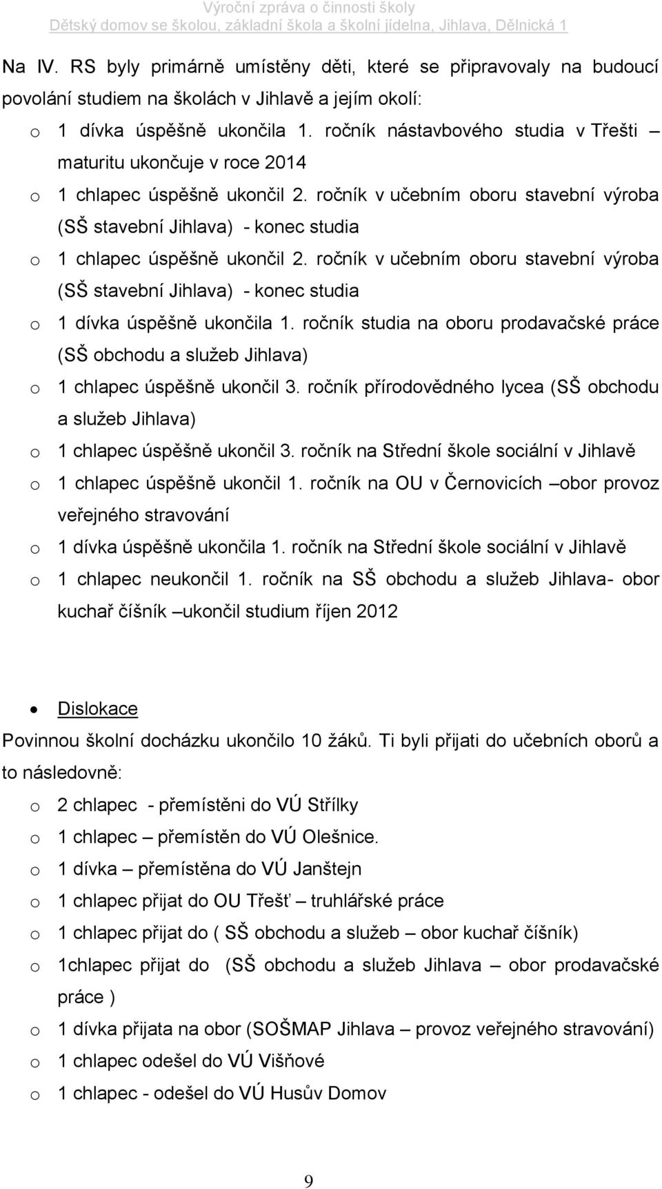 ročník v učebním oboru stavební výroba (SŠ stavební Jihlava) - konec studia o 1 chlapec úspěšně ukončil 2.