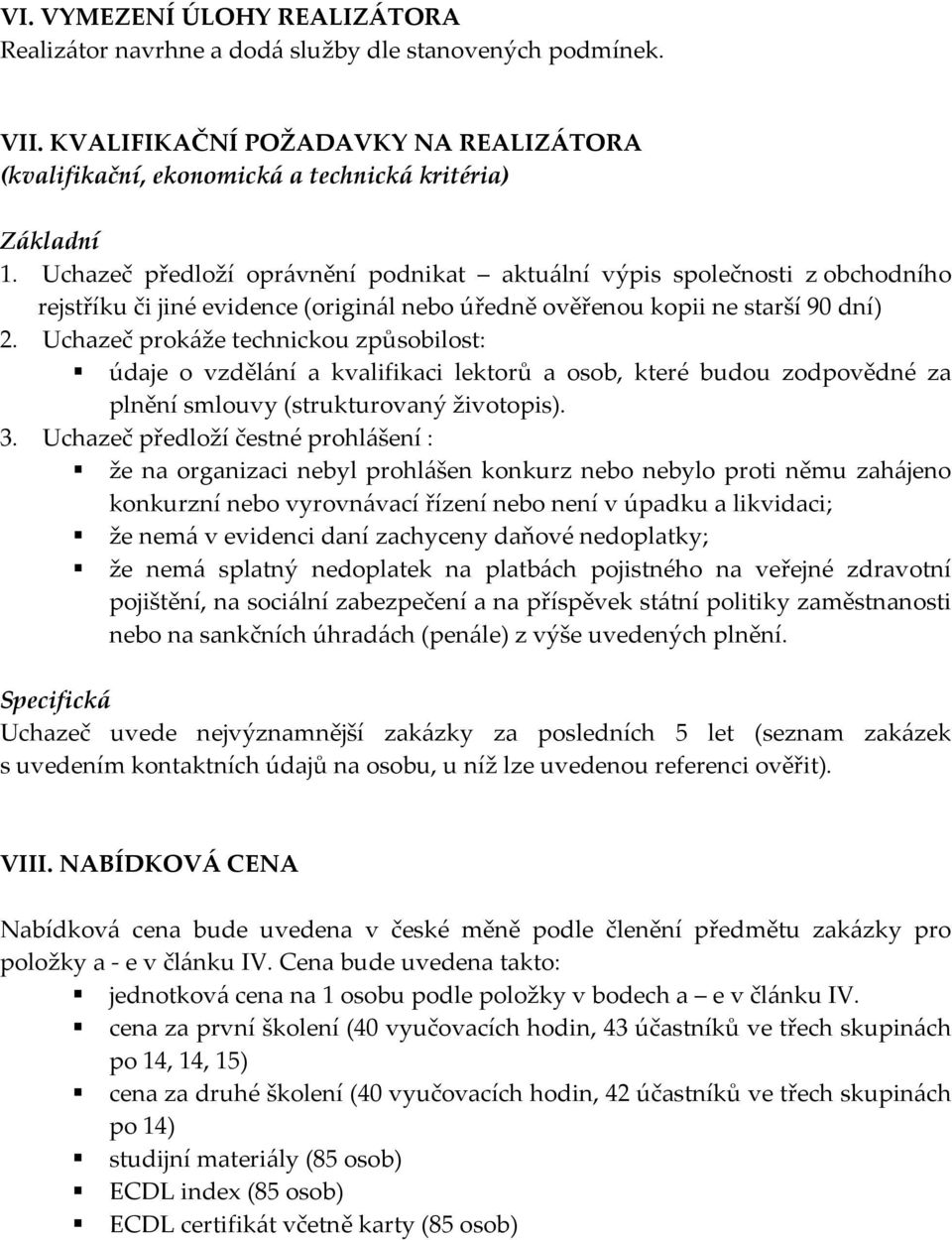 Uchazeč prokáže technickou způsobilost: údaje o vzdělání a kvalifikaci lektorů a osob, které budou zodpovědné za plnění smlouvy (strukturovaný životopis). 3.