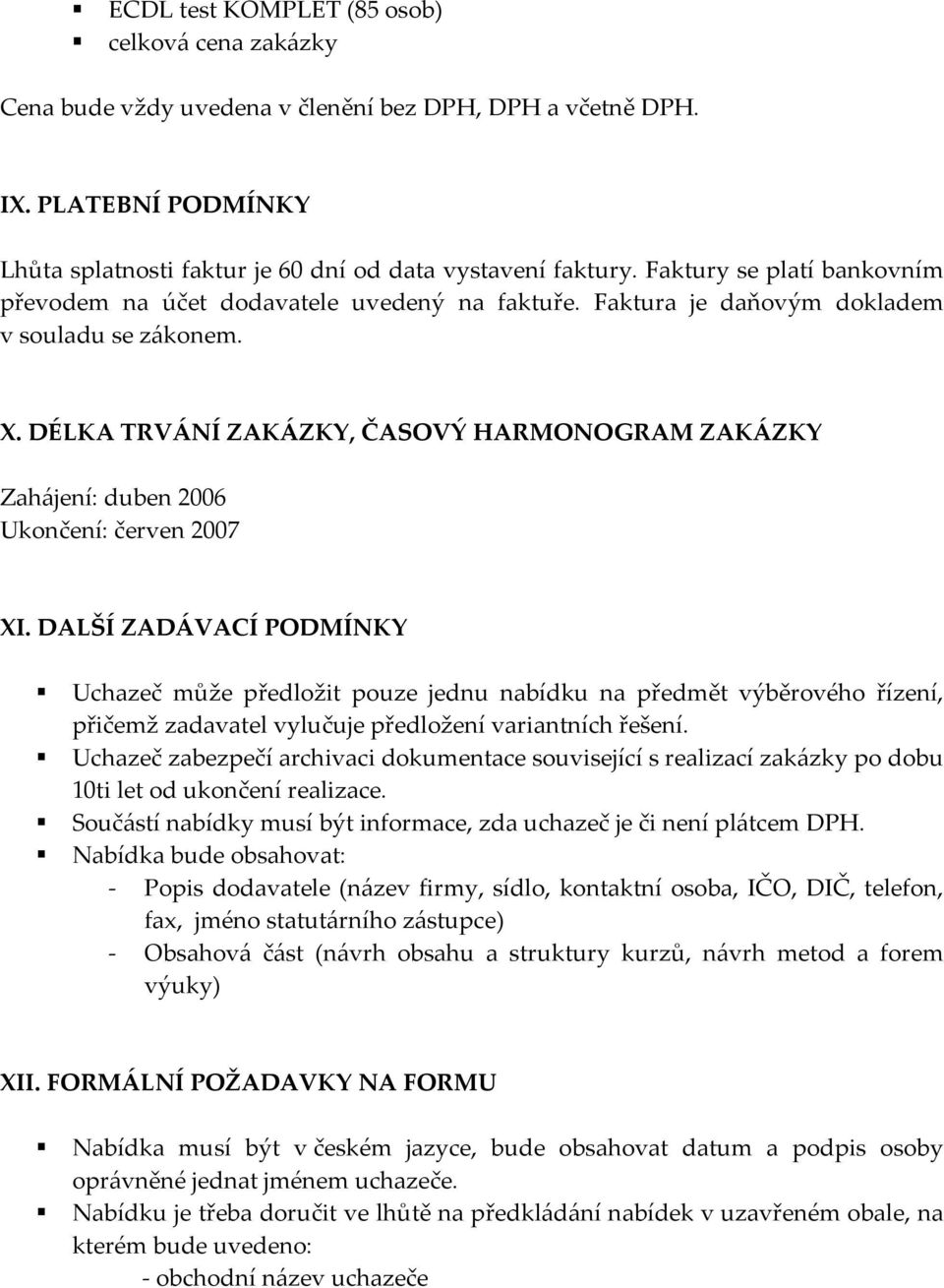 DÉLKA TRVÁNÍ ZAKÁZKY, ČASOVÝ HARMONOGRAM ZAKÁZKY Zahájení: duben 2006 Ukončení: červen 2007 XI.